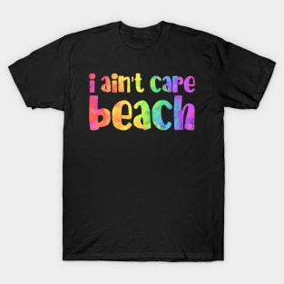 I ain't care beach T-Shirt